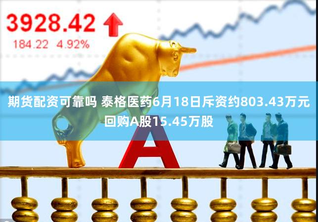 期货配资可靠吗 泰格医药6月18日斥资约803.43万元回购A股15.45万股