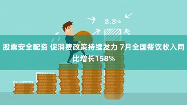 股票安全配资 促消费政策持续发力 7月全国餐饮收入同比增长158%